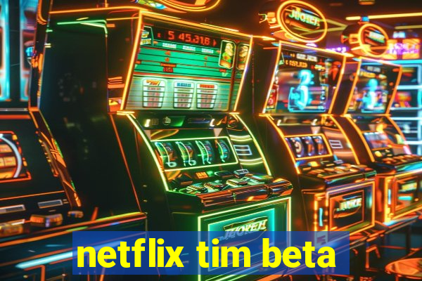 netflix tim beta